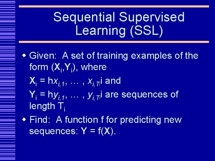 Sequential Supervised Learning (SSL) w Given: A set of training examples of the form