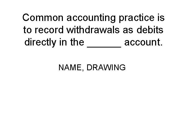 Common accounting practice is to record withdrawals as debits directly in the ______ account.
