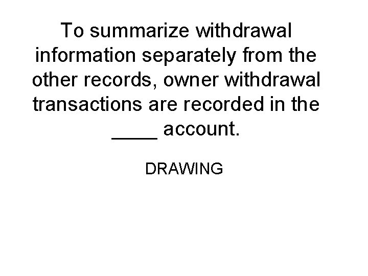 To summarize withdrawal information separately from the other records, owner withdrawal transactions are recorded