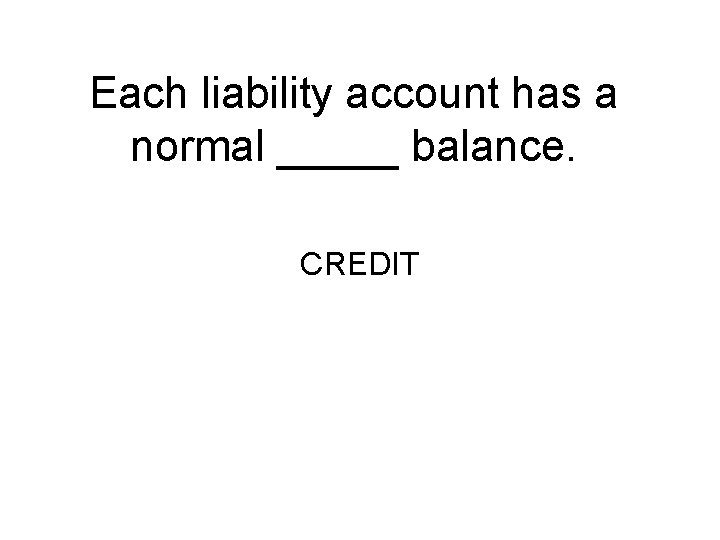 Each liability account has a normal _____ balance. CREDIT 