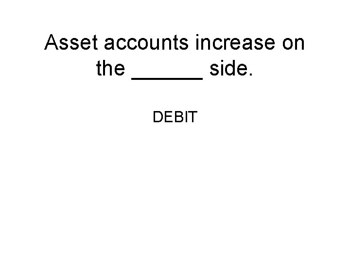 Asset accounts increase on the ______ side. DEBIT 