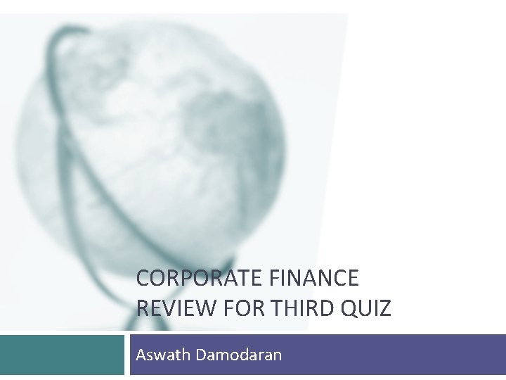 CORPORATE FINANCE REVIEW FOR THIRD QUIZ Aswath Damodaran 