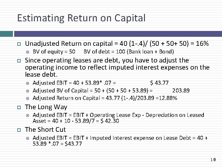 Estimating Return on Capital Unadjusted Return on capital = 40 (1 -. 4)/ (50