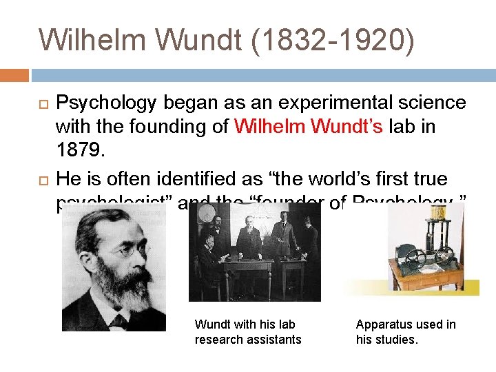 Wilhelm Wundt (1832 -1920) Psychology began as an experimental science with the founding of