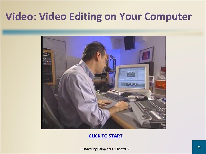 Video: Video Editing on Your Computer CLICK TO START Discovering Computers : Chapter 5