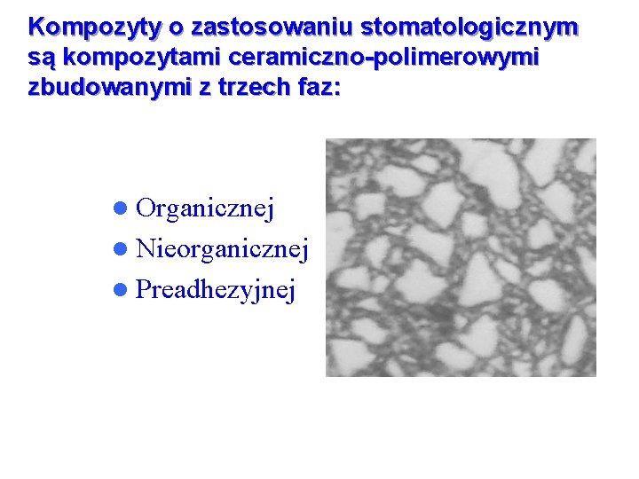 Kompozyty o zastosowaniu stomatologicznym są kompozytami ceramiczno-polimerowymi zbudowanymi z trzech faz: l Organicznej l