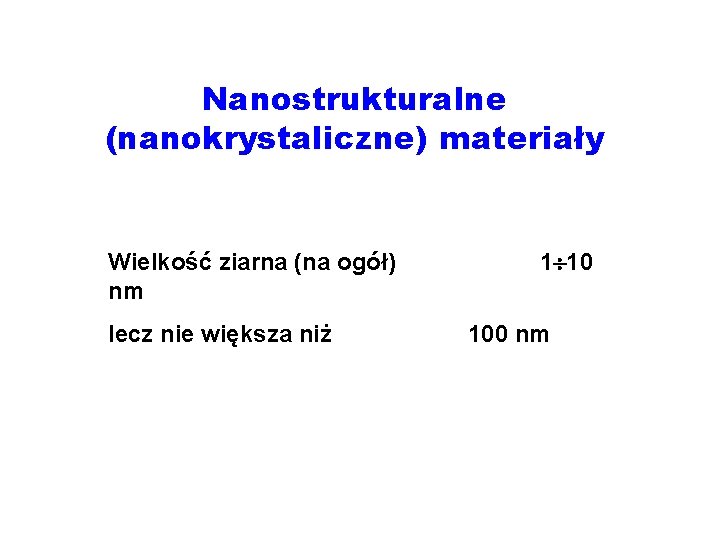 Nanostrukturalne (nanokrystaliczne) materiały Wielkość ziarna (na ogół) nm lecz nie większa niż 1 10
