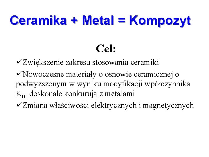 Ceramika + Metal = Kompozyt Cel: üZwiększenie zakresu stosowania ceramiki üNowoczesne materiały o osnowie