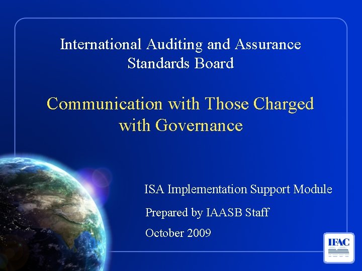 International Auditing and Assurance Standards Board Communication with Those Charged with Governance ISA Implementation