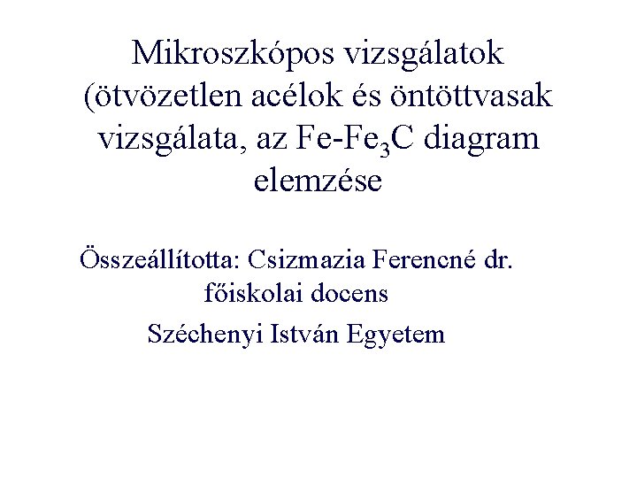 Mikroszkópos vizsgálatok (ötvözetlen acélok és öntöttvasak vizsgálata, az Fe-Fe 3 C diagram elemzése Összeállította: