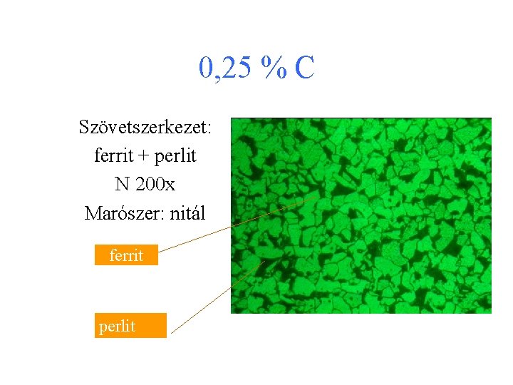 0, 25 % C Szövetszerkezet: ferrit + perlit N 200 x Marószer: nitál ferrit