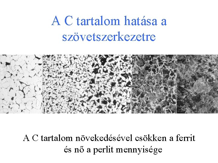 A C tartalom hatása a szövetszerkezetre A C tartalom növekedésével csökken a ferrit és