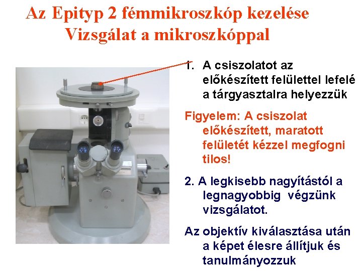 Az Epityp 2 fémmikroszkóp kezelése Vizsgálat a mikroszkóppal 1. A csiszolatot az előkészített felülettel