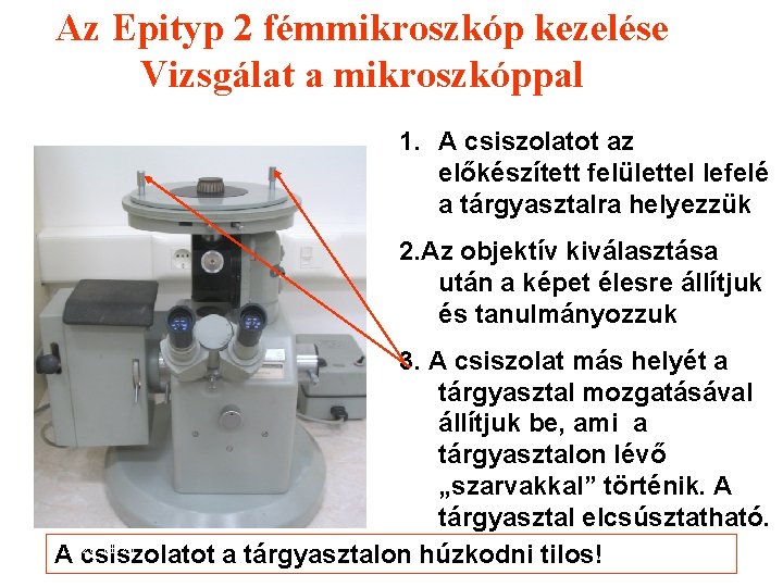 Az Epityp 2 fémmikroszkóp kezelése Vizsgálat a mikroszkóppal 1. A csiszolatot az előkészített felülettel
