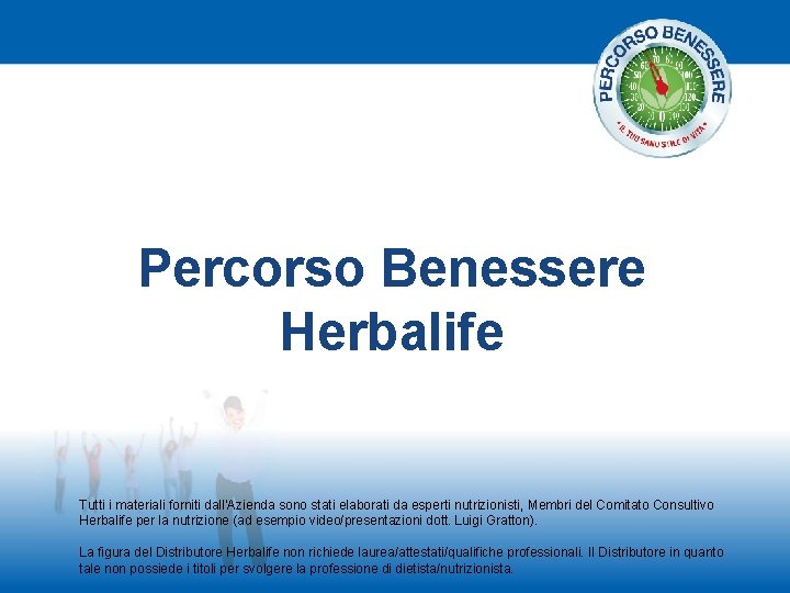 Percorso Benessere Herbalife Tutti i materiali forniti dall’Azienda sono stati elaborati da esperti nutrizionisti,