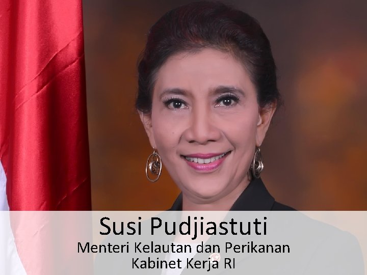 Susi Pudjiastuti Menteri Kelautan dan Perikanan Kabinet Kerja RI 