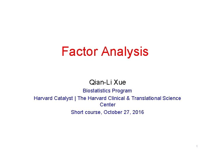 Factor Analysis Qian-Li Xue Biostatistics Program Harvard Catalyst | The Harvard Clinical & Translational