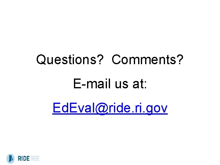 Questions? Comments? E-mail us at: Ed. Eval@ride. ri. gov Questions? Comments? E-mail us at: Ed. Eval@ride. ri. gov