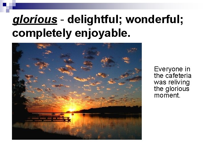 glorious - delightful; wonderful; completely enjoyable. Everyone in the cafeteria was reliving the glorious