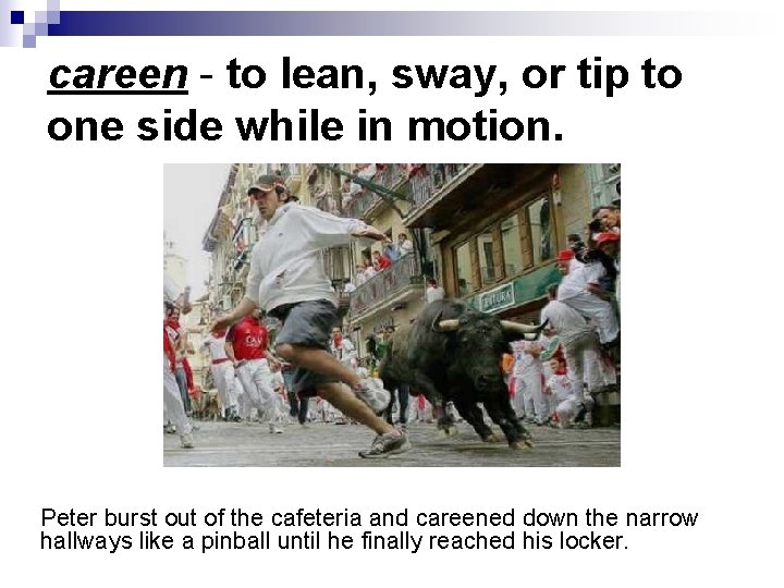 careen - to lean, sway, or tip to one side while in motion. Peter