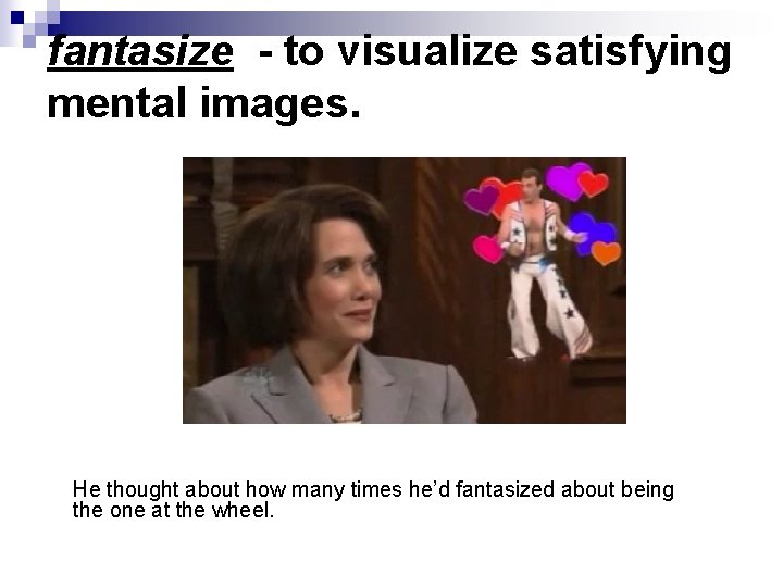 fantasize - to visualize satisfying mental images. He thought about how many times he’d