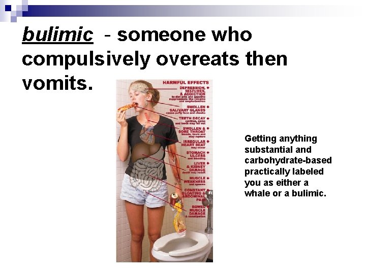 bulimic - someone who compulsively overeats then vomits. Getting anything substantial and carbohydrate-based practically