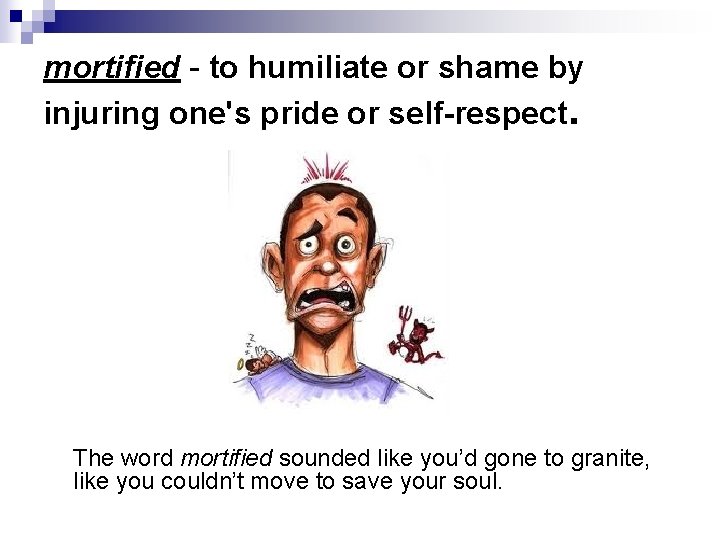 mortified - to humiliate or shame by injuring one's pride or self-respect. The word