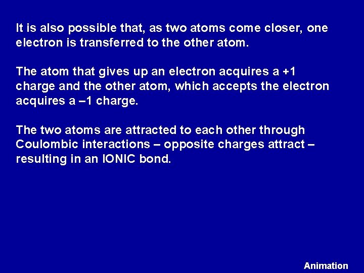 It is also possible that, as two atoms come closer, one electron is transferred