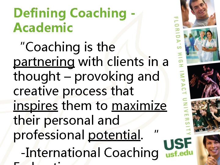 Defining Coaching Academic “Coaching is the partnering with clients in a thought – provoking