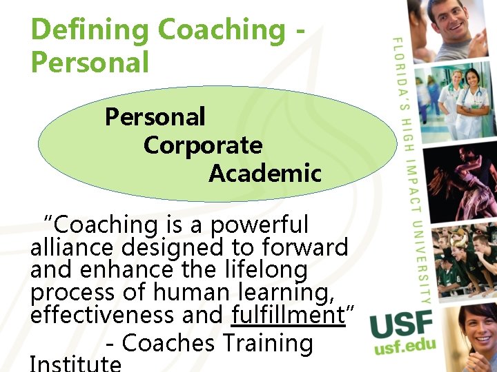 Defining Coaching Personal Corporate Academic “Coaching is a powerful alliance designed to forward and