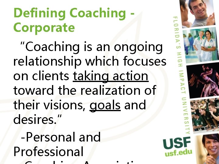 Defining Coaching Corporate “Coaching is an ongoing relationship which focuses on clients taking action