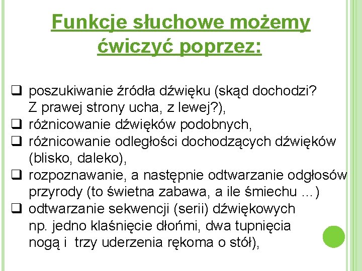 Funkcje słuchowe możemy ćwiczyć poprzez: q poszukiwanie źródła dźwięku (skąd dochodzi? Z prawej strony