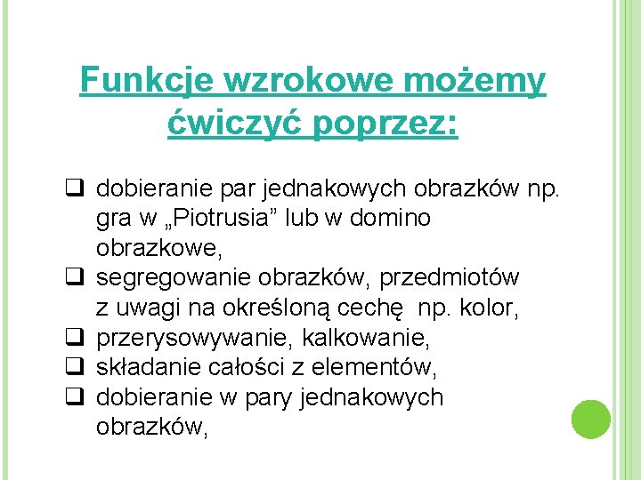 Funkcje wzrokowe możemy ćwiczyć poprzez: q dobieranie par jednakowych obrazków np. gra w „Piotrusia”