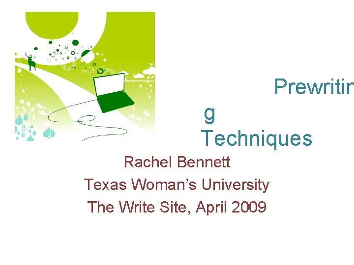 Prewritin g Techniques Rachel Bennett Texas Woman’s University The Write Site, April 2009 