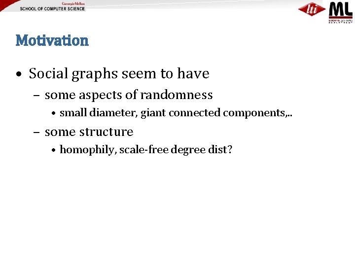 Motivation • Social graphs seem to have – some aspects of randomness • small