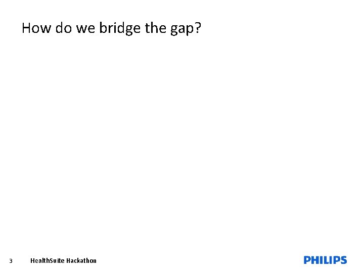 How do we bridge the gap? 3 Health. Suite Hackathon 