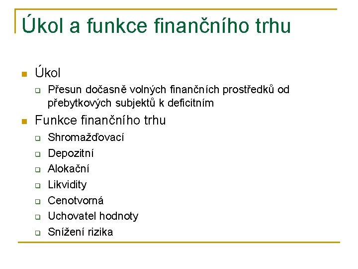 Úkol a funkce finančního trhu n Úkol q n Přesun dočasně volných finančních prostředků