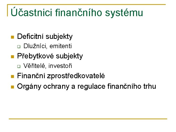 Účastnici finančního systému n Deficitní subjekty q n Přebytkové subjekty q n n Dlužníci,