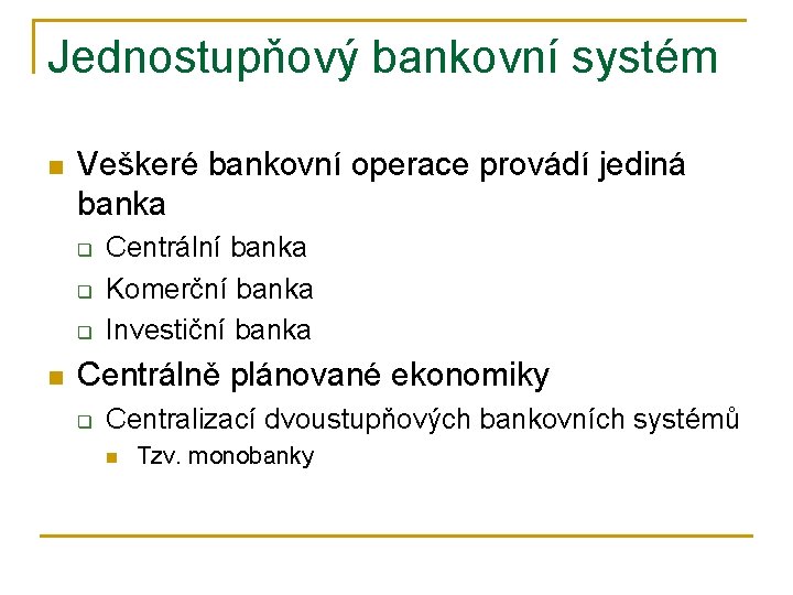 Jednostupňový bankovní systém n Veškeré bankovní operace provádí jediná banka q q q n