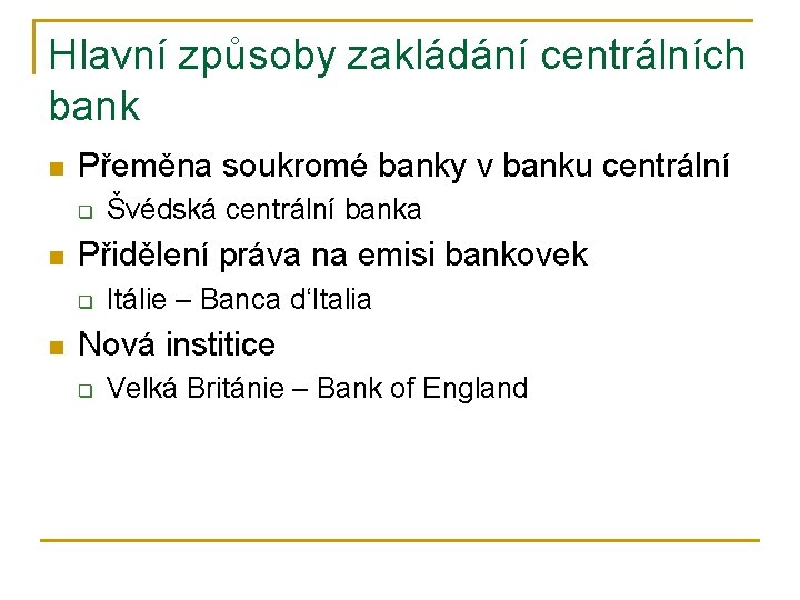 Hlavní způsoby zakládání centrálních bank n Přeměna soukromé banky v banku centrální q n