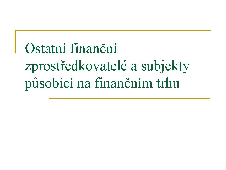 Ostatní finanční zprostředkovatelé a subjekty působící na finančním trhu 