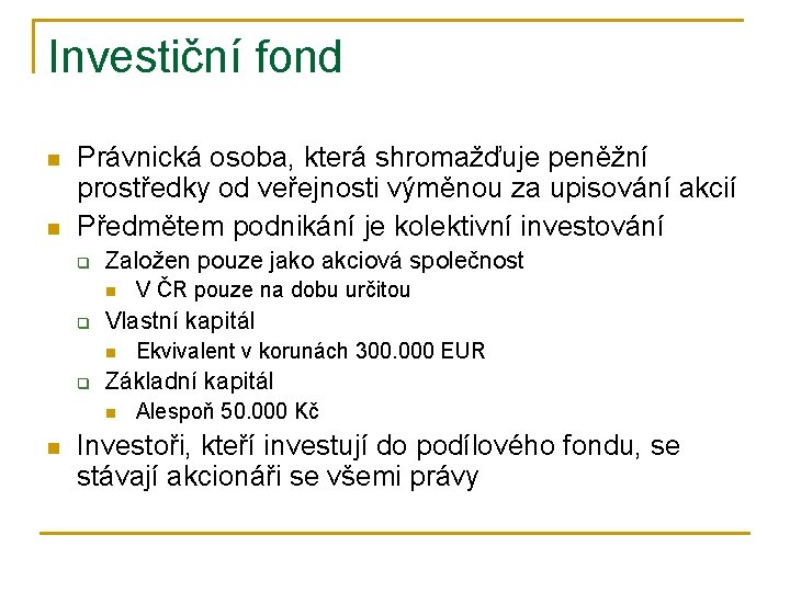 Investiční fond n n Právnická osoba, která shromažďuje peněžní prostředky od veřejnosti výměnou za