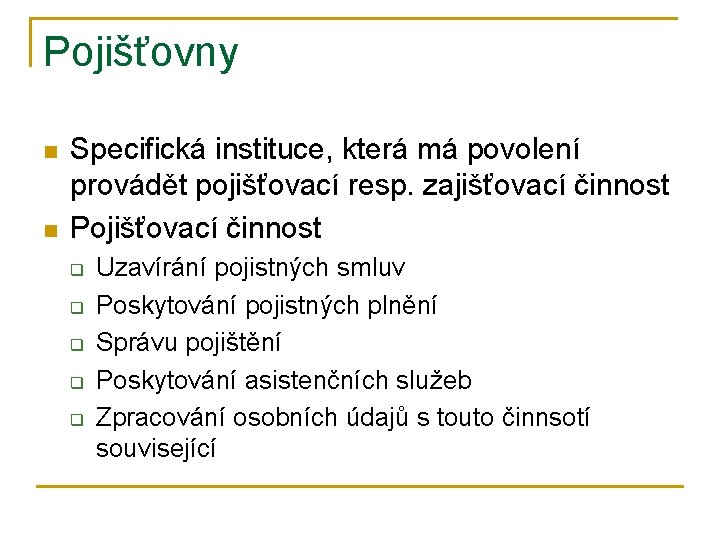Pojišťovny n n Specifická instituce, která má povolení provádět pojišťovací resp. zajišťovací činnost Pojišťovací