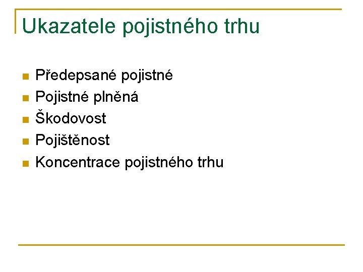 Ukazatele pojistného trhu n n n Předepsané pojistné Pojistné plněná Škodovost Pojištěnost Koncentrace pojistného