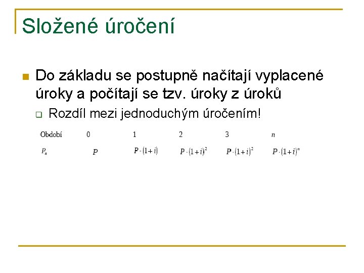 Složené úročení n Do základu se postupně načítají vyplacené úroky a počítají se tzv.