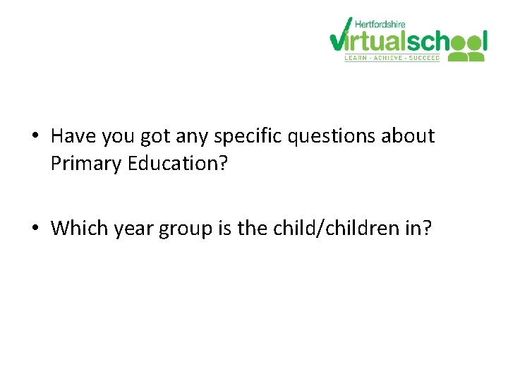 • Have you got any specific questions about Primary Education? • Which year • Have you got any specific questions about Primary Education? • Which year