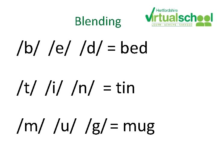 Blending /b/ /e/ /d/ = bed /t/ /i/ /n/ = tin /m/ /u/ /g/ Blending /b/ /e/ /d/ = bed /t/ /i/ /n/ = tin /m/ /u/ /g/