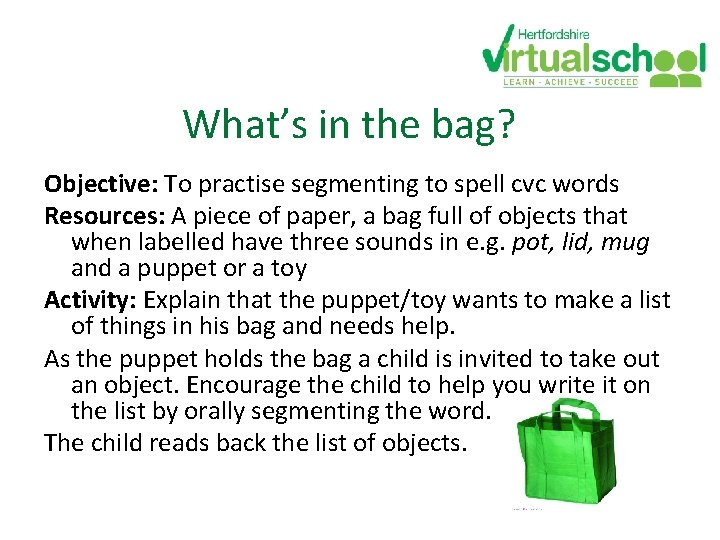 What’s in the bag? Objective: To practise segmenting to spell cvc words Resources: A What’s in the bag? Objective: To practise segmenting to spell cvc words Resources: A