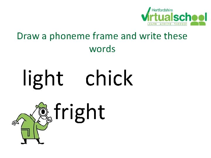 Draw a phoneme frame and write these words light chick fright Draw a phoneme frame and write these words light chick fright