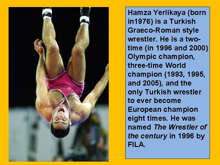 Hamza Yerlikaya (born in 1976) is a Turkish Graeco-Roman style wrestler. He is a